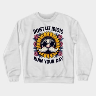 Don't let idiots ruin your day Crewneck Sweatshirt